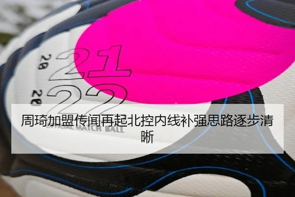 周琦加盟传闻再起北控内线补强思路逐步清晰